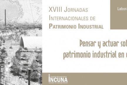 XVIII Jornadas Internacionales de Patrimonio Industrial – INCUNA 2016